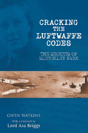 Cracking the Luftwaffe Codes · The Secrets of Bletchley Park