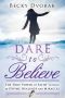 Dare to Believe · The True Power of Faith to Walk in Divine Healings and Miracles