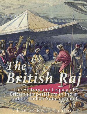 The British Raj · the History and Legacy of Great Britain’s Imperialism in India and the Indian Subcontinent