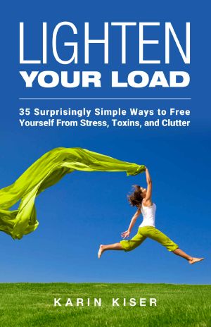 Lighten Your Load · 35 Surprisingly Simple Ways to Free Yourself From Stress, Toxins, and Clutter