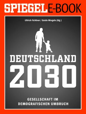 Deutschland 2030 · Gesellschaft im demografischen Umbruch · Ein SPIEGEL E-Book