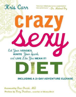 Crazy Sexy Diet · Eat Your Veggies, Ignite Your Spark, and Live Like You Mean It!