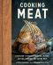 Cooking Meat, A Butcher's Guide to Choosing, Buying, Cutting, Cooking, and Eating Meat