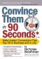 Convince Them in 90 Seconds or Less · Make Instant Connections That Pay Off in Business and in Life