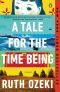 A Tale for the Time Being · A Novel (Ala Notable Books for Adults)