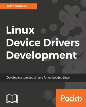 Linux Device Drivers Development · Develop Customized Drivers for Embedded Linux