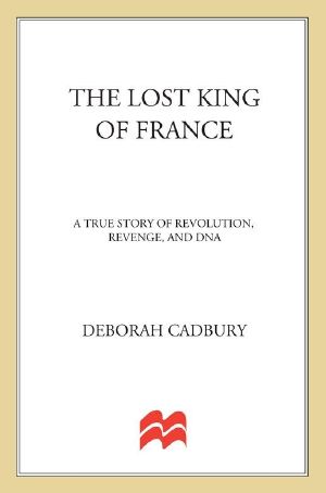 The Lost King of France · A True Story of Revolution, Revenge, and DNA