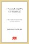 The Lost King of France · A True Story of Revolution, Revenge, and DNA