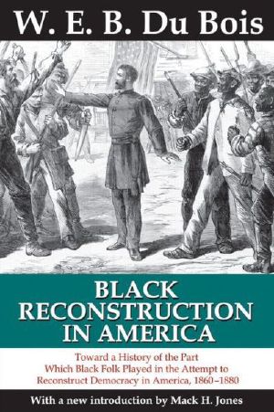 Black Reconstruction in America · Toward a History of the Part Which Black Folk Played in the Attempt to Reconstruct Democracy in America, 1860-1880