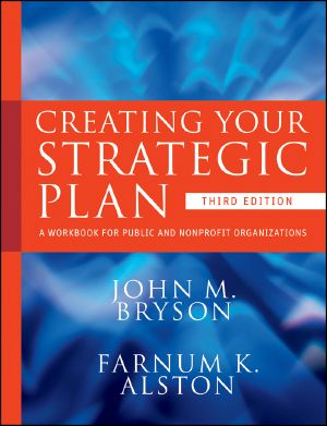 Creating and Implementing Your Strategic Plan: A Workbook for Public and Nonprofit Organizations, A Workbook for Public and Nonprofit Organizations, Third Edition