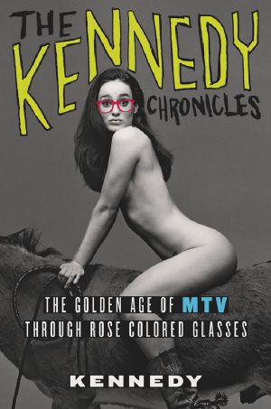 Kennedy Chronicles · the Golden Age of Mtv Through Rose Colored Glasses (9781250028723)