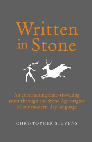 Written in Stone · An Entertaining Time-Travelling Jaunt Through the Stone Age Origins of Our Modern-Day Language