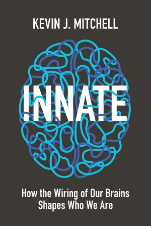 Innate · How the Wiring of Our Brains Shapes Who We Are