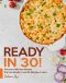 READY IN 30! · Discover Delicious Recipes That Are Ready in Just 30 Minutes or Less!