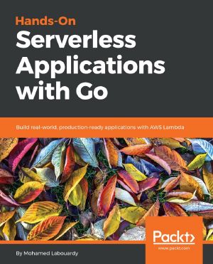 Hands-On Serverless Applications With Go