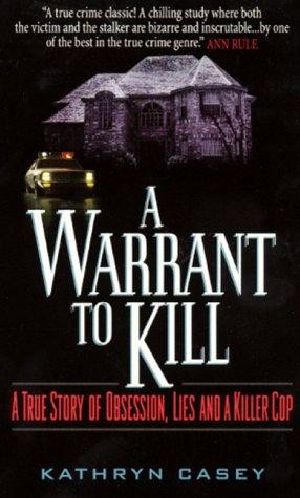 A Warrant to Kill · A True Story of Obsession, Lies and a Killer Cop