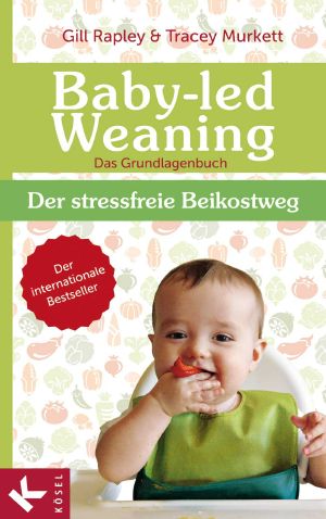 Baby-led Weaning · Das Grundlagenbuch · Der stressfreie Beikostweg