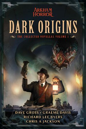 Dark Origins, The Collected Arkham Horror Novellas Volume 1