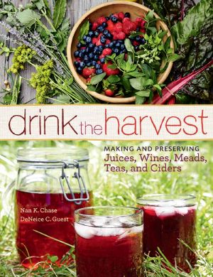 Drink the Harvest · Making and Preserving Juices, Wines, Meads, Teas, and Ciders