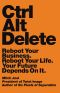 Ctrl Alt Delete · Reboot Your Business. Reboot Your Life. Your Future Depends on It.