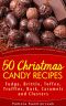 50 Christmas Candy Recipes – Fudge, Brittle, Toffee, Truffles, Bark, Caramels and Clusters (The Ultimate Christmas Recipes and Recipes For Christmas Collection)