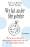 Wer hat an der Uhr gedreht? · Warum uns die Zeit abhandenkommt und wie wir sie zurückgewinnen