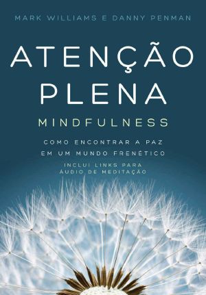 Atenção Plena – Mindfulness · Como Encontrar a Paz Em Um Mundo Frenético