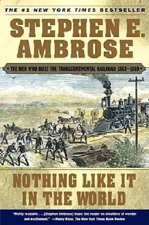 Nothing Like It in the World · The Men Who Built the Transcontinental Railroad 1863-1869