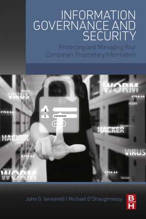 Information Governance and Security, Protecting and Managing Your Company's Proprietary Information