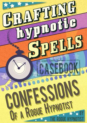 Crafting Hypnotic Spells! - Casebook Confessions of a Rogue Hypnotist