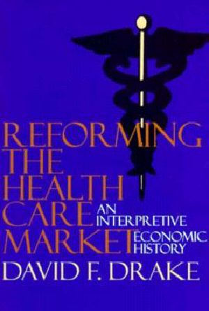 Reforming the Health Care Market · an Interpretive Economic History