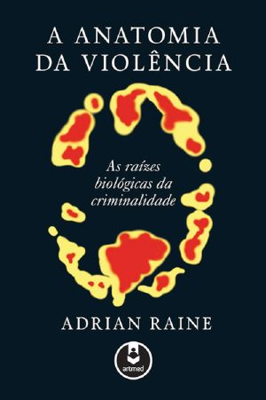 A anatomia da violência · as raízes biológicas da criminalidade