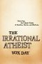 The Irrational Atheist · Dissecting the Unholy Trinity of Dawkins, Harris, And Hitchens