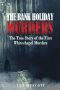 The Bank Holiday Murders · the True Story of the First Whitechapel Murders (Jack the Ripper Book 1)