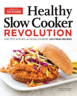 Healthy Slow Cooker Revolution · One Test Kitchen. 40 Slow Cookers. 200 Fresh Recipes.