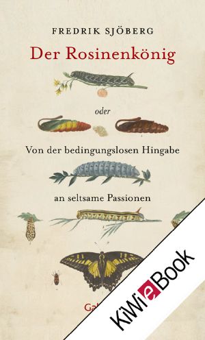 Der Rosinenkönig oder von der bedingungslosen Hingabe an seltsame Passionen