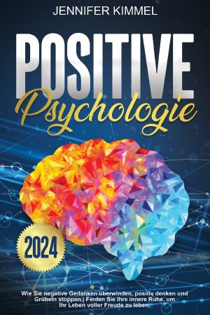 Positive Psychologie · Wie Sie negative Gedanken überwinden, positiv denken und Grübeln stoppen