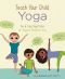 Teach Your Child Yoga, Teach Your Child Yoga, Fun & Easy Yoga Poses for Happier, Healthier Kids