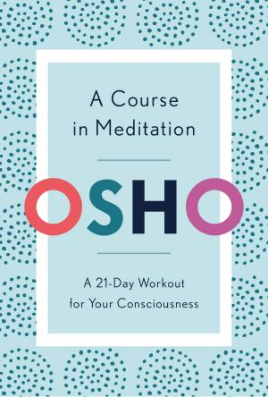 A Course in Meditation, A 21-Day Workout for Your Consciousness