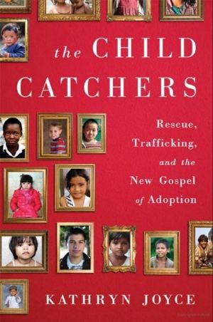 The Child Catchers · Rescue, Trafficking, and the New Gospel of Adoption