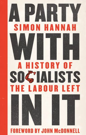 A Party With Socialists in It: A History of the Labour Left