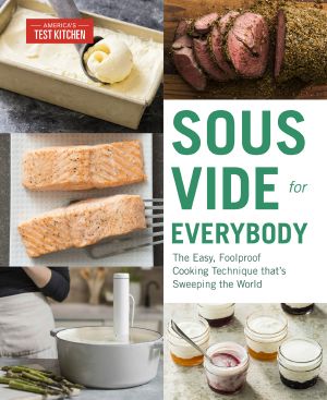 Sous Vide for Everybody, The Easy, Foolproof Cooking Technique That's Sweeping the World