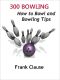 300 Bowling: How to Bowl and Bowling Tips and How to Win at Bowling - Bowling Secrets on How to Bowl Like a Pro