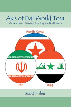 Axis of Evil World Tour - an American's Travels in Iran, Iraq and North Korea