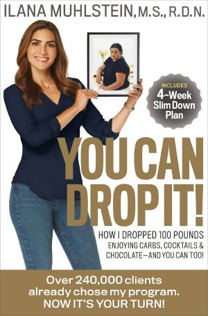 You Can Drop It!, How I Dropped 100 Pounds Enjoying Carbs, Cocktails & Chocolate–And You Can Too!