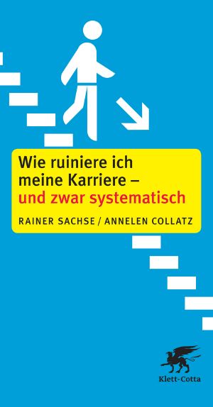 Wie ruiniere ich meine Karriere · und zwar systematisch