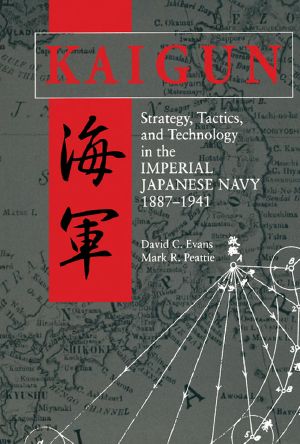 Kaigun · Strategy, Tactics, and Technology in the Imperial Japanese Navy, 1887-1941