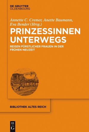 Prinzessinnen unterwegs · Reisen fürstlicher Frauen in der Frühen Neuzeit