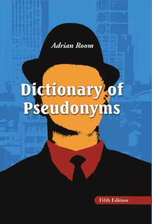 Dictionary of Pseudonyms · 13,000 Assumed Names and Their Origins, Fifth Edition