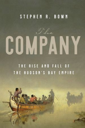 The Company · The Rise and Fall of the Hudson's Bay Empire